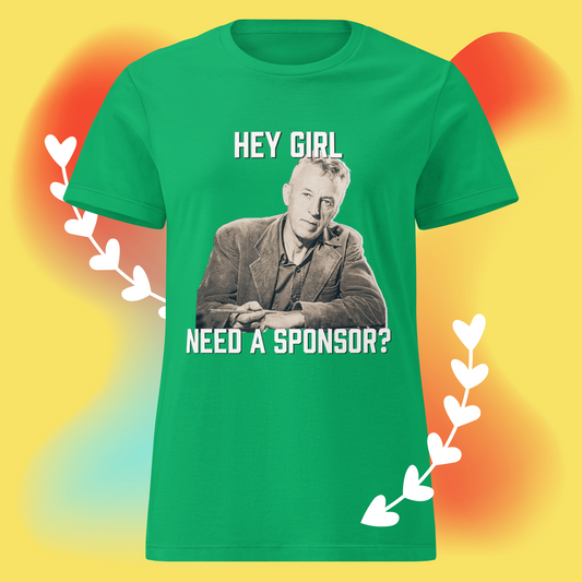 "Hey Girl, Need a Sponsor?" Bill W basic softstyle t-shirt
